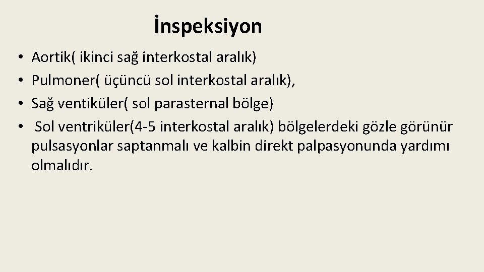 İnspeksiyon • • Aortik( ikinci sağ interkostal aralık) Pulmoner( üçüncü sol interkostal aralık), Sağ