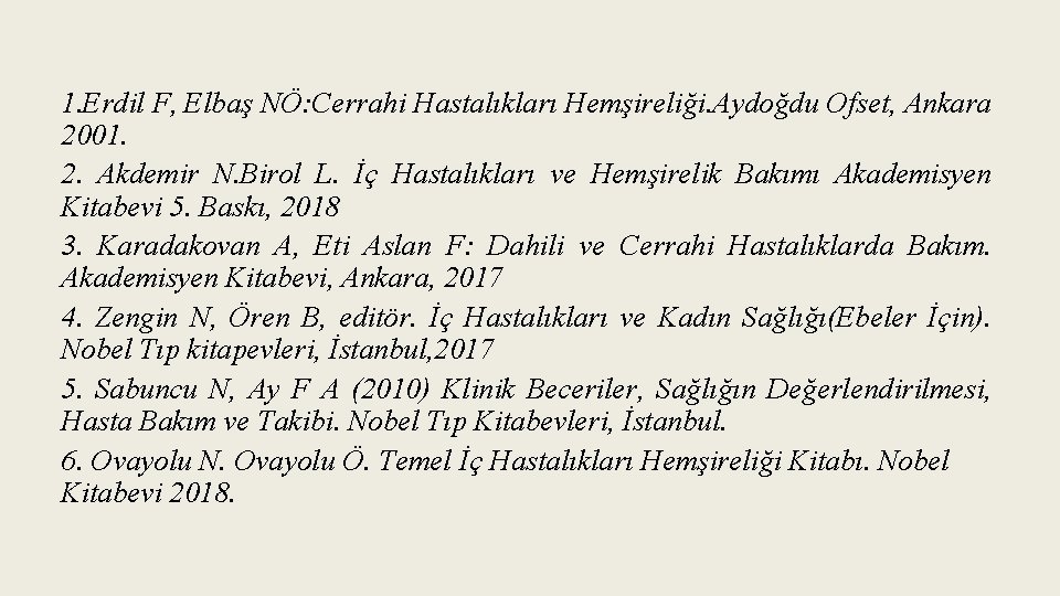 1. Erdil F, Elbaş NÖ: Cerrahi Hastalıkları Hemşireliği. Aydoğdu Ofset, Ankara 2001. 2. Akdemir