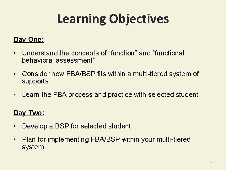 Learning Objectives Day One: • Understand the concepts of “function” and “functional behavioral assessment”