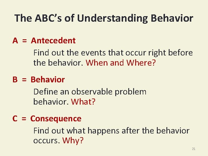 The ABC’s of Understanding Behavior A = Antecedent Find out the events that occur