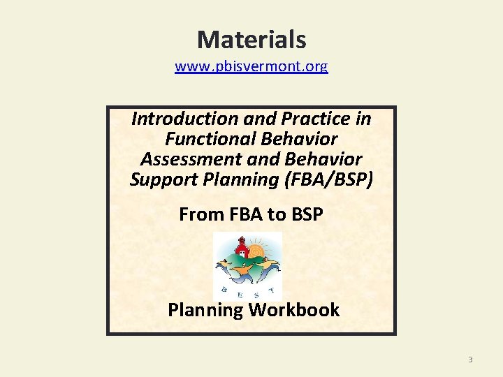 Materials www. pbisvermont. org Introduction and Practice in Functional Behavior Assessment and Behavior Support