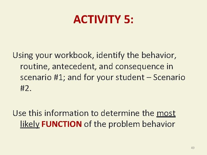 ACTIVITY 5: Using your workbook, identify the behavior, routine, antecedent, and consequence in scenario