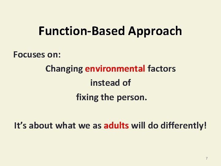 Function-Based Approach Focuses on: Changing environmental factors instead of fixing the person. It’s about