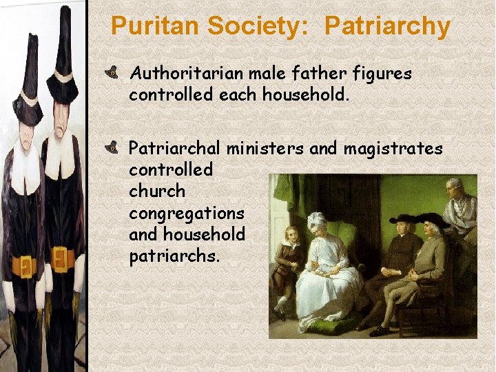 Puritan Society: Patriarchy Authoritarian male father figures controlled each household. Patriarchal ministers and magistrates