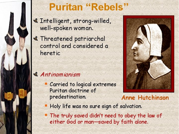 Puritan “Rebels” Intelligent, strong-willed, well-spoken woman. Threatened patriarchal control and considered a heretic Antinomianism