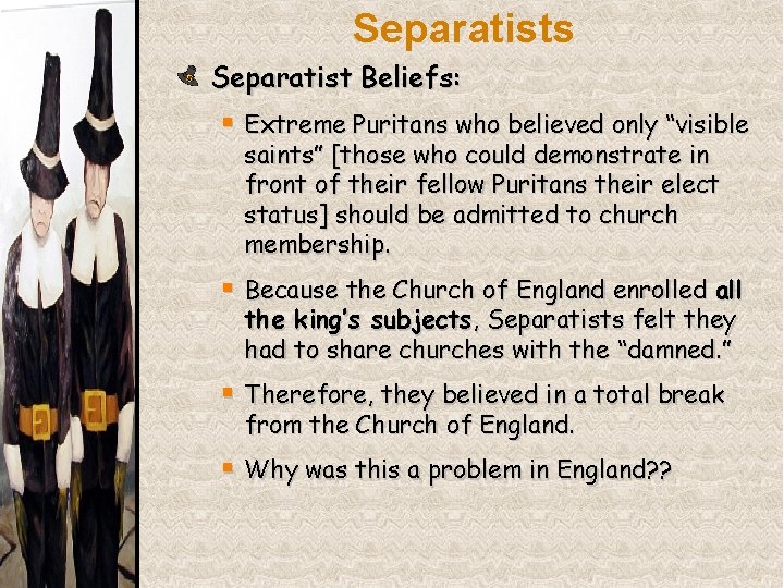 Separatists Separatist Beliefs: § Extreme Puritans who believed only “visible saints” [those who could