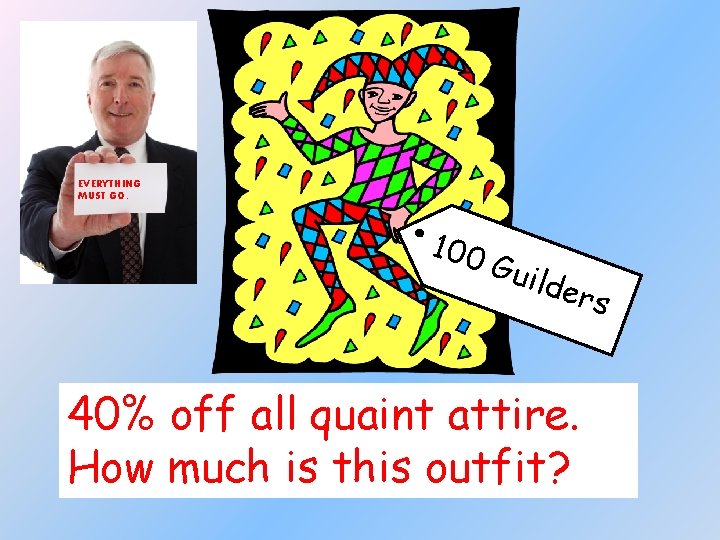 EVERYTHING MUST GO. 100 Guil der 40% off all quaint attire. How much is