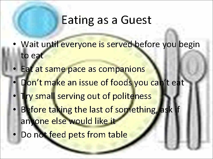 Eating as a Guest • Wait until everyone is served before you begin to