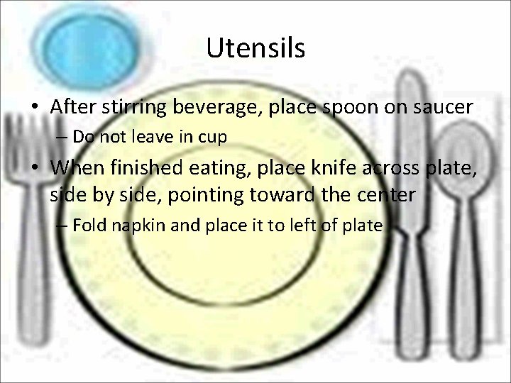 Utensils • After stirring beverage, place spoon on saucer – Do not leave in
