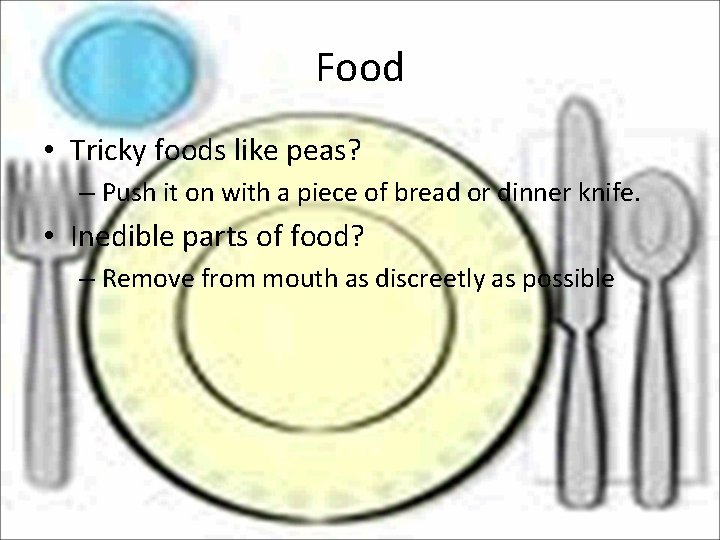 Food • Tricky foods like peas? – Push it on with a piece of