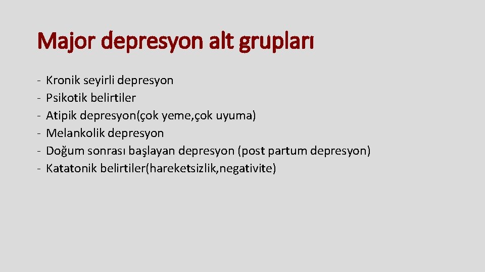 Major depresyon alt grupları - Kronik seyirli depresyon Psikotik belirtiler Atipik depresyon(çok yeme, çok