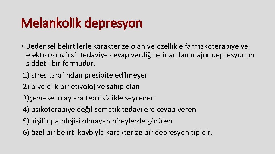 Melankolik depresyon • Bedensel belirtilerle karakterize olan ve özellikle farmakoterapiye ve elektrokonvülsif tedaviye cevap