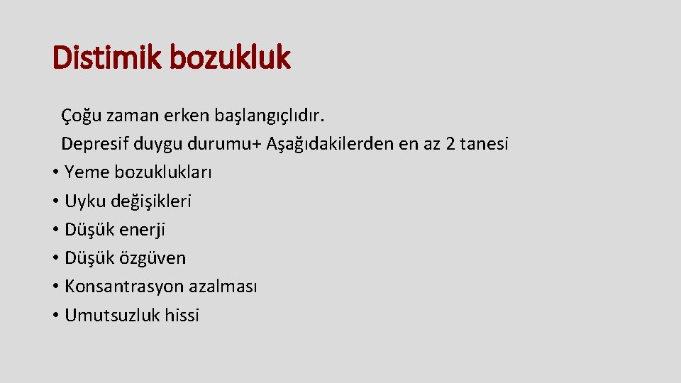 Distimik bozukluk Çoğu zaman erken başlangıçlıdır. Depresif duygu durumu+ Aşağıdakilerden en az 2 tanesi