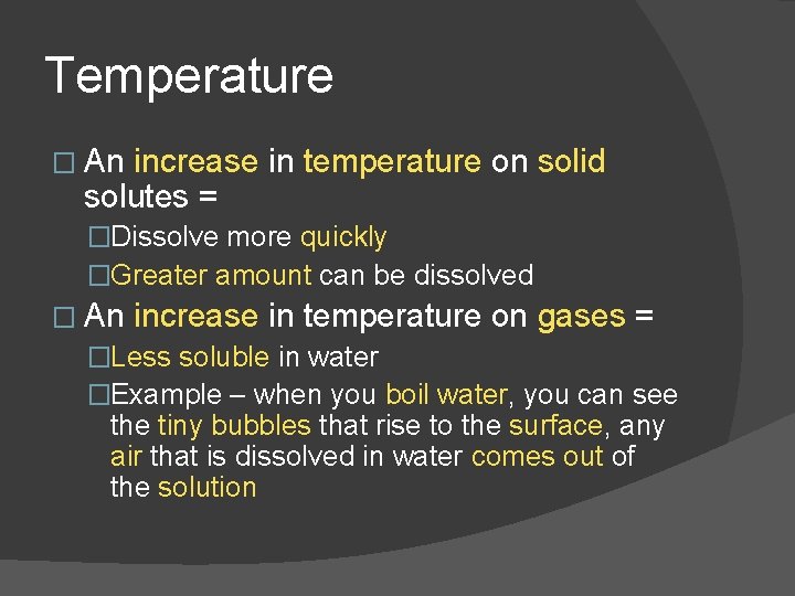 Temperature � An increase in temperature on solid solutes = �Dissolve more quickly �Greater