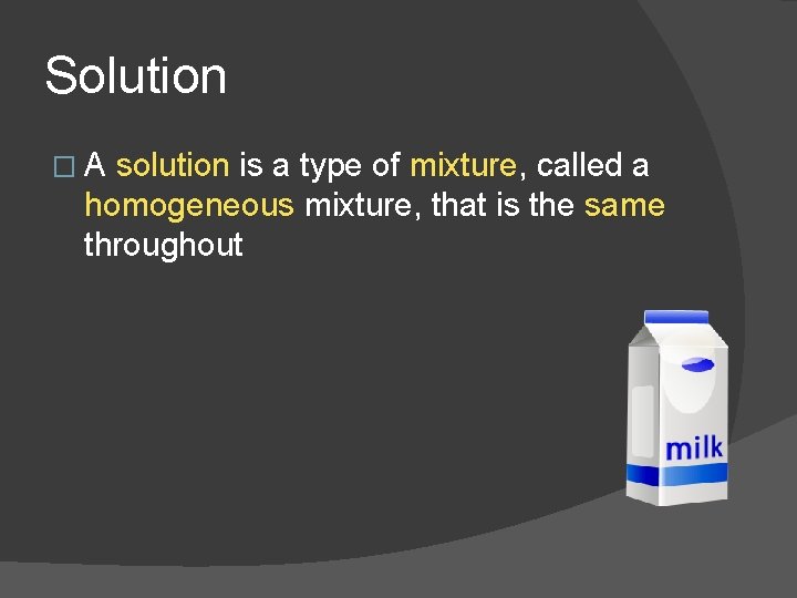 Solution �A solution is a type of mixture, called a homogeneous mixture, that is
