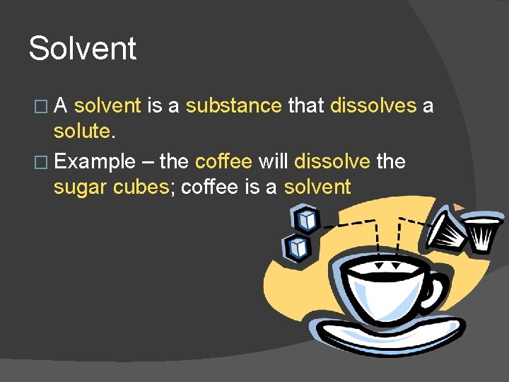 Solvent �A solvent is a substance that dissolves a solute. � Example – the