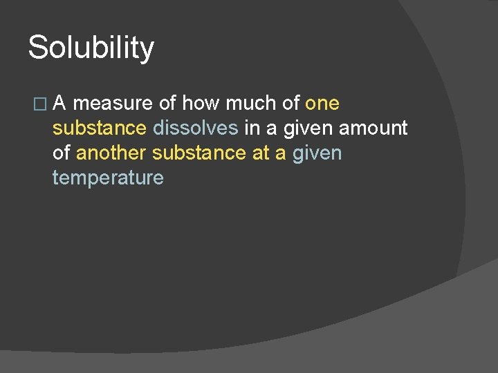 Solubility �A measure of how much of one substance dissolves in a given amount