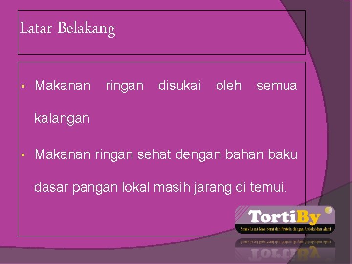 Latar Belakang • Makanan ringan disukai oleh semua kalangan • Makanan ringan sehat dengan