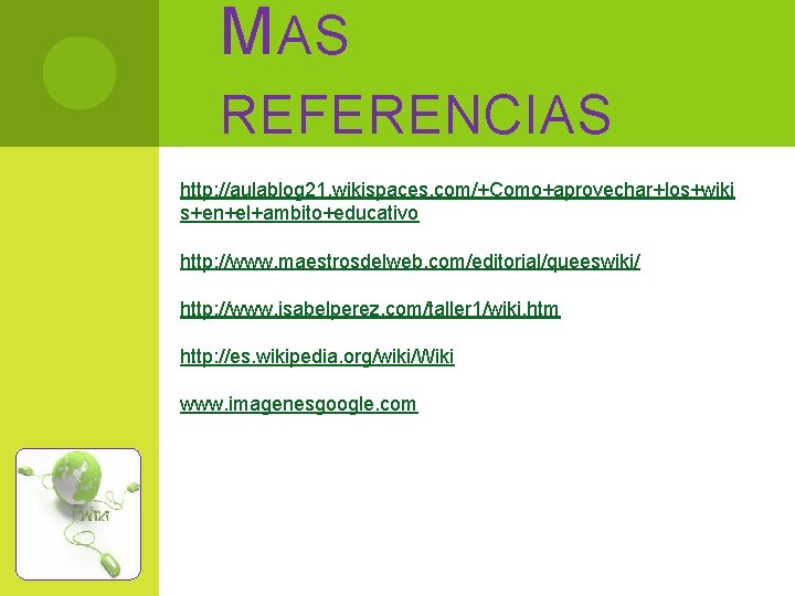 M AS REFERENCIAS http: //aulablog 21. wikispaces. com/+Como+aprovechar+los+wiki s+en+el+ambito+educativo http: //www. maestrosdelweb. com/editorial/queeswiki/ http: