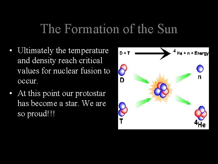The Formation of the Sun • Ultimately the temperature and density reach critical values