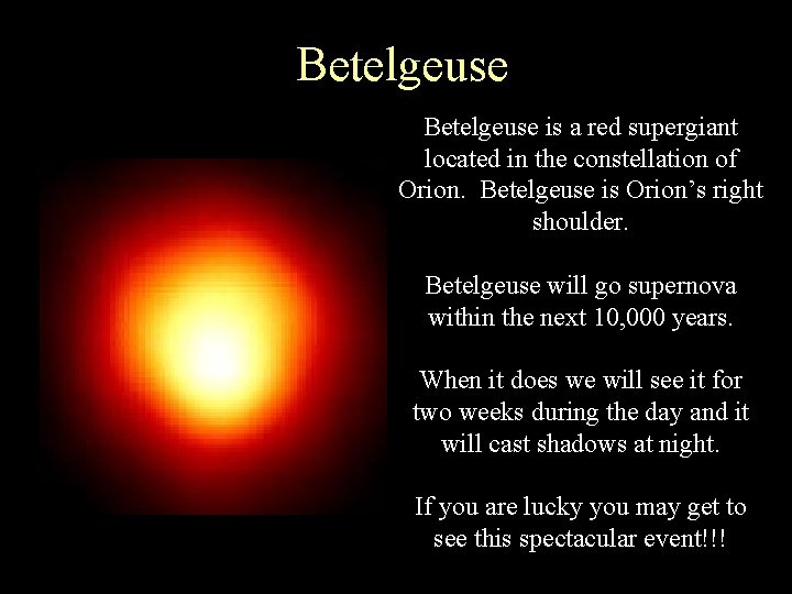 Betelgeuse is a red supergiant located in the constellation of Orion. Betelgeuse is Orion’s