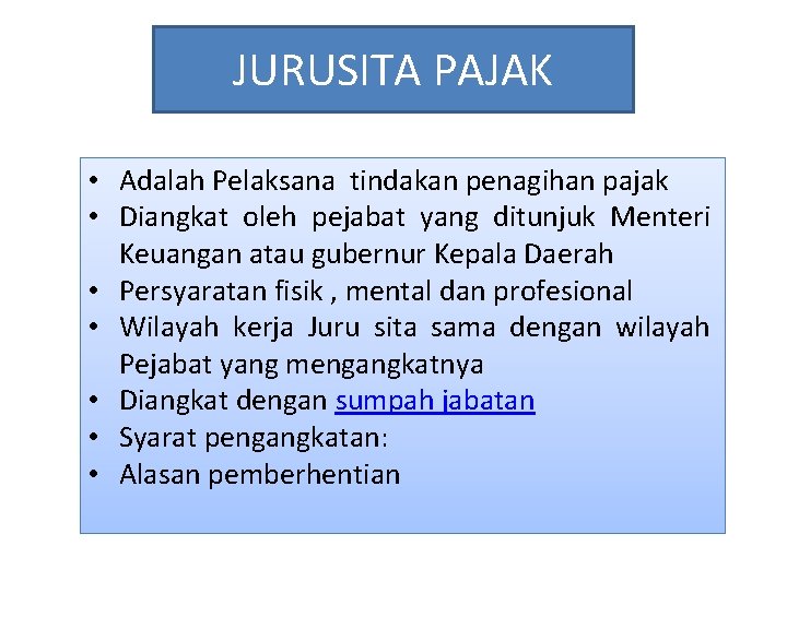 JURUSITA PAJAK • Adalah Pelaksana tindakan penagihan pajak • Diangkat oleh pejabat yang ditunjuk