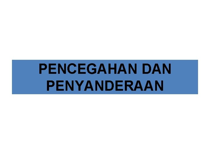 PENCEGAHAN DAN PENYANDERAAN 