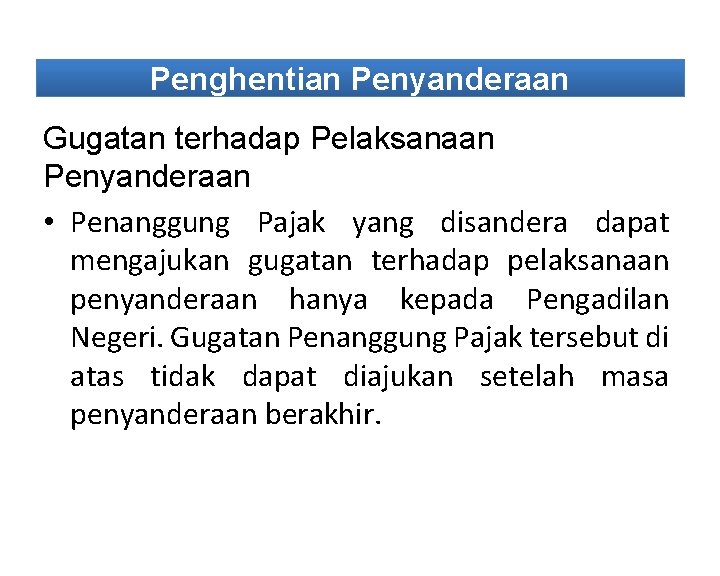 Penghentian Penyanderaan Gugatan terhadap Pelaksanaan Penyanderaan • Penanggung Pajak yang disandera dapat mengajukan gugatan