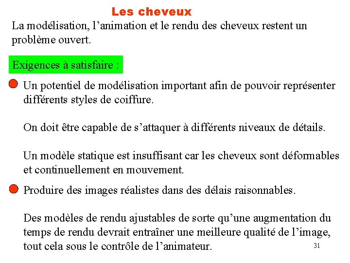 Les cheveux La modélisation, l’animation et le rendu des cheveux restent un problème ouvert.