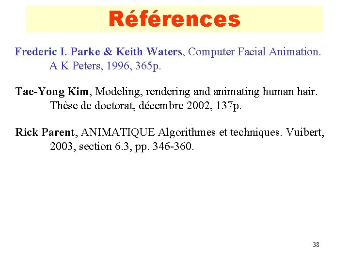 Références Frederic I. Parke & Keith Waters, Computer Facial Animation. A K Peters, 1996,