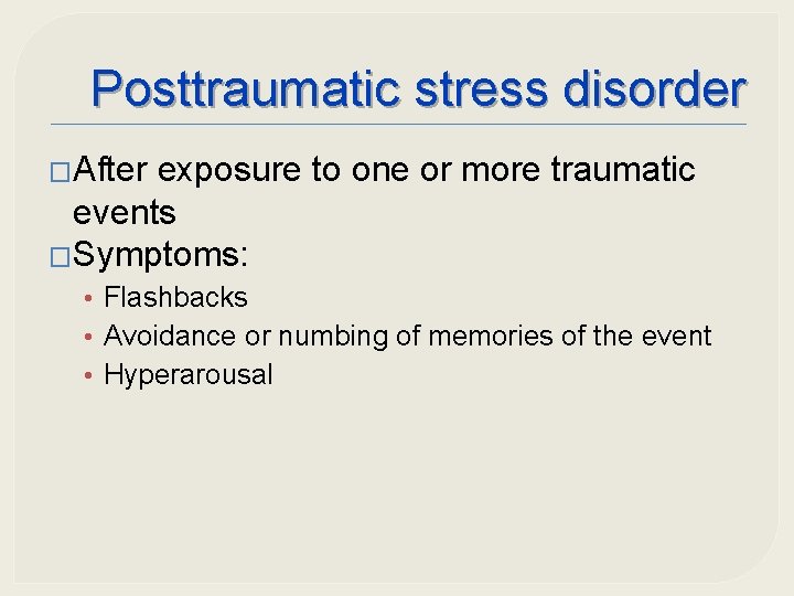 Posttraumatic stress disorder �After exposure to one or more traumatic events �Symptoms: • Flashbacks