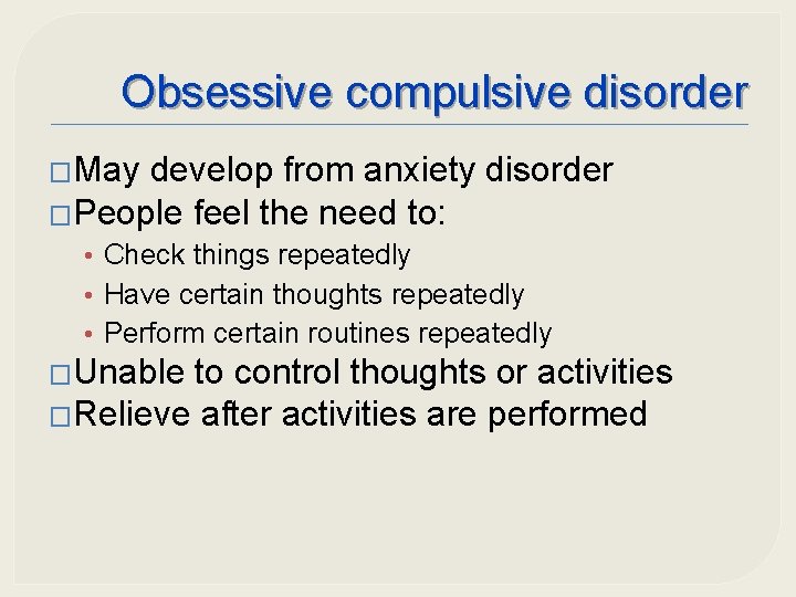 Obsessive compulsive disorder �May develop from anxiety disorder �People feel the need to: •