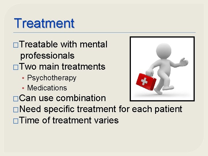 Treatment �Treatable with mental professionals �Two main treatments • Psychotherapy • Medications �Can use