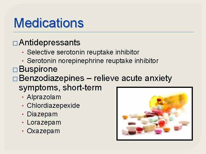 Medications � Antidepressants • Selective serotonin reuptake inhibitor • Serotonin norepinephrine reuptake inhibitor �