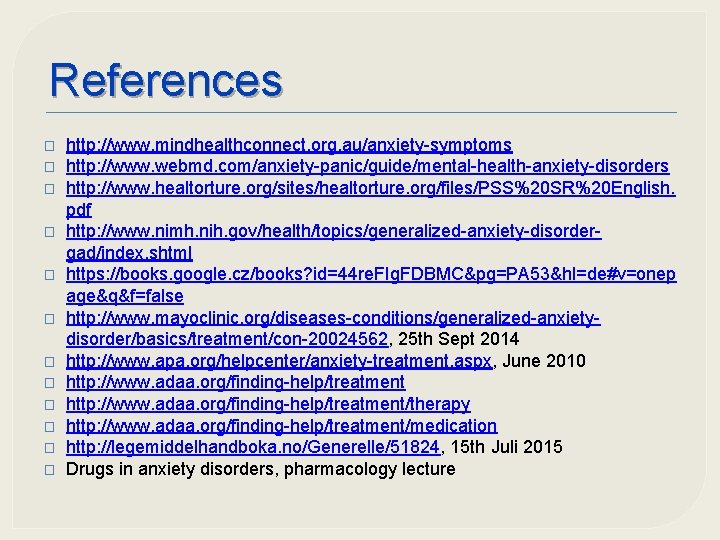 References � � � http: //www. mindhealthconnect. org. au/anxiety-symptoms http: //www. webmd. com/anxiety-panic/guide/mental-health-anxiety-disorders http: