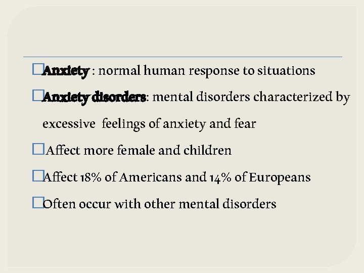 �Anxiety : normal human response to situations �Anxiety disorders: mental disorders characterized by excessive