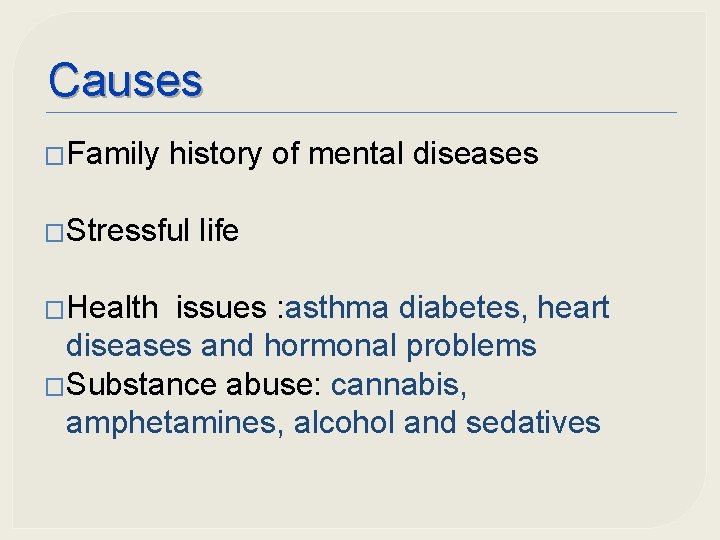Causes �Family history of mental diseases �Stressful �Health life issues : asthma diabetes, heart