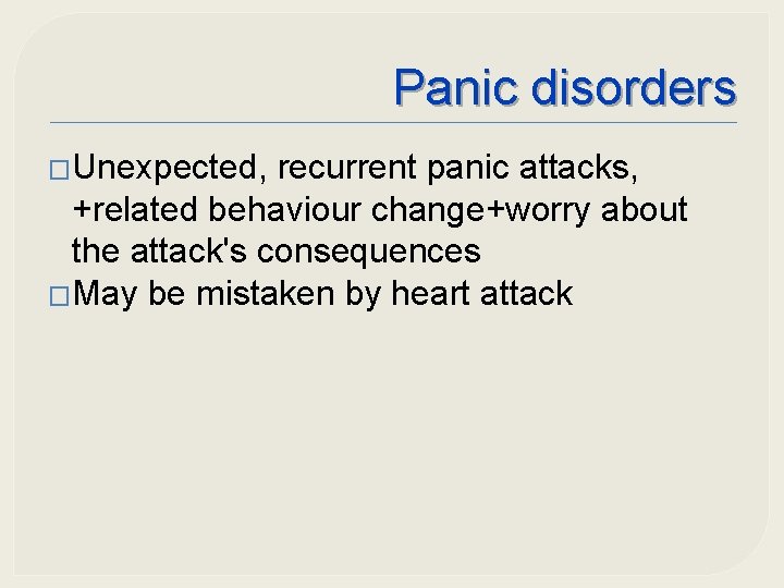 Panic disorders �Unexpected, recurrent panic attacks, +related behaviour change+worry about the attack's consequences �May