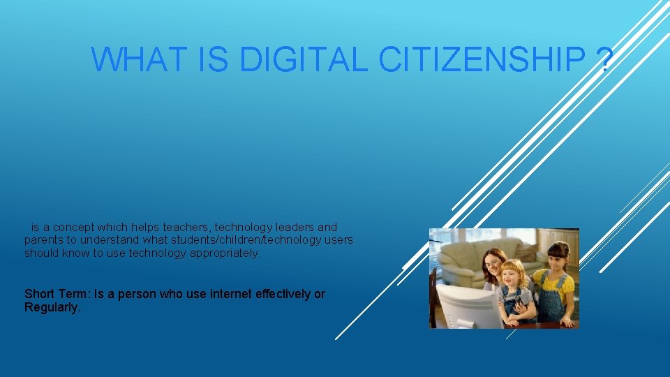 WHAT IS DIGITAL CITIZENSHIP ? is a concept which helps teachers, technology leaders and