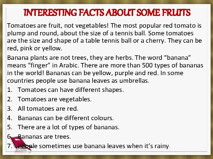 INTERESTING FACTS ABOUT SOME FRUITS Tomatoes are fruit, not vegetables! The most popular red