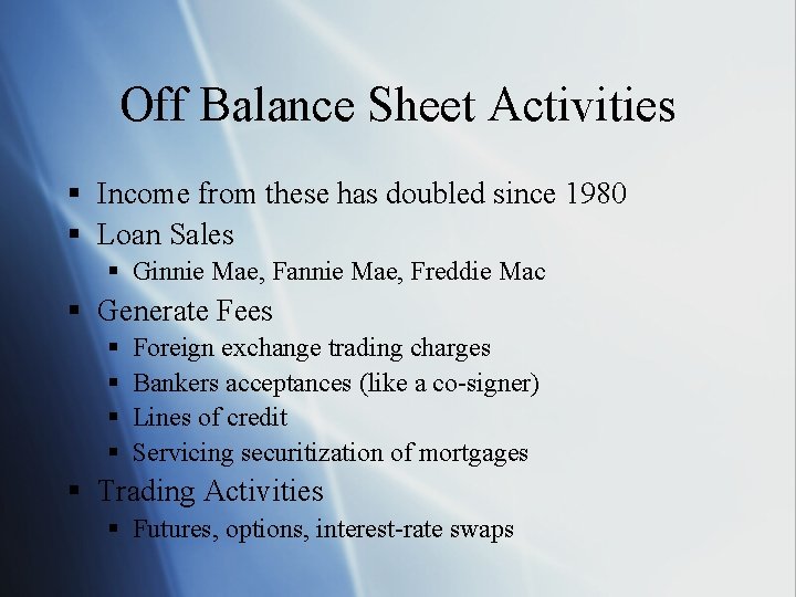 Off Balance Sheet Activities § Income from these has doubled since 1980 § Loan