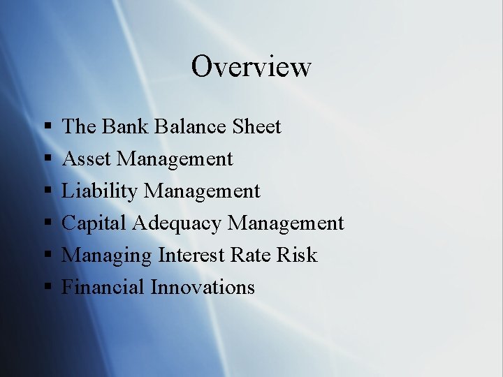 Overview § § § The Bank Balance Sheet Asset Management Liability Management Capital Adequacy