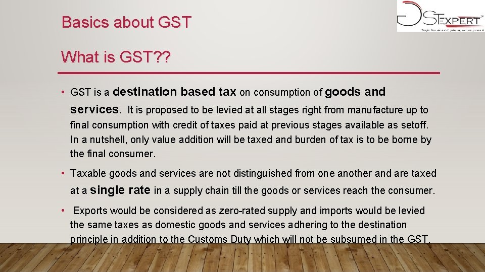 Basics about GST What is GST? ? • GST is a destination based tax