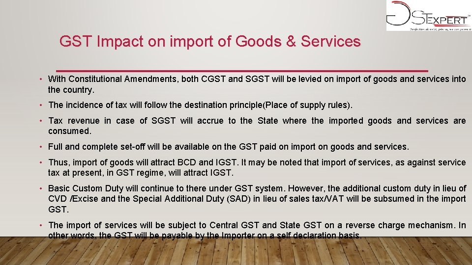 GST Impact on import of Goods & Services • With Constitutional Amendments, both CGST