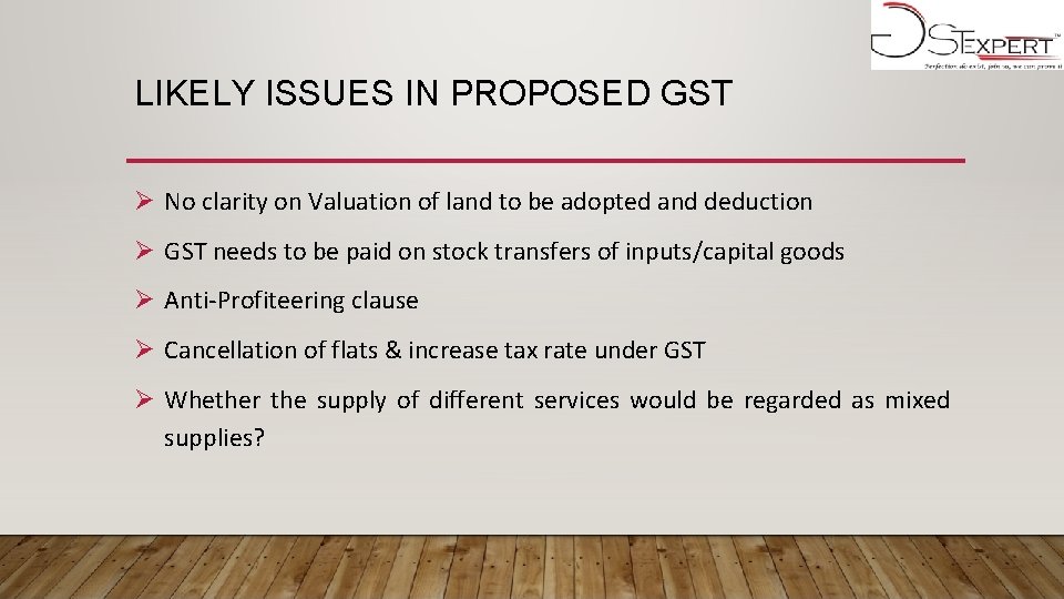LIKELY ISSUES IN PROPOSED GST Ø No clarity on Valuation of land to be