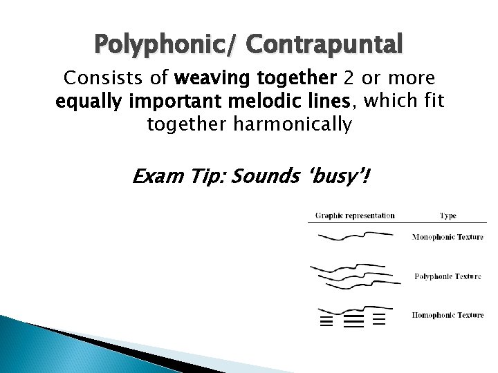 Polyphonic/ Contrapuntal Consists of weaving together 2 or more equally important melodic lines, which