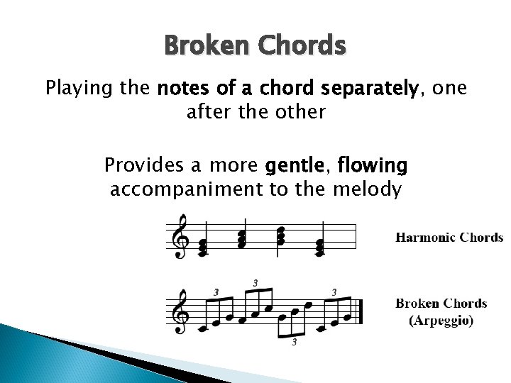 Broken Chords Playing the notes of a chord separately, one after the other Provides