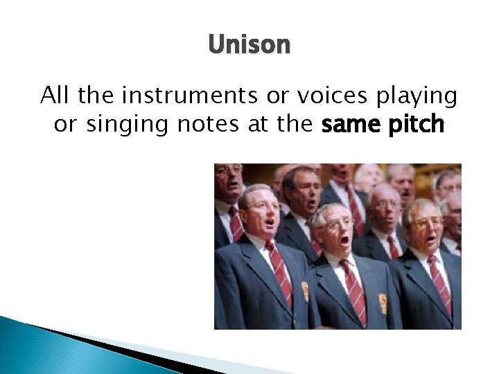 Unison All the instruments or voices playing or singing notes at the same pitch