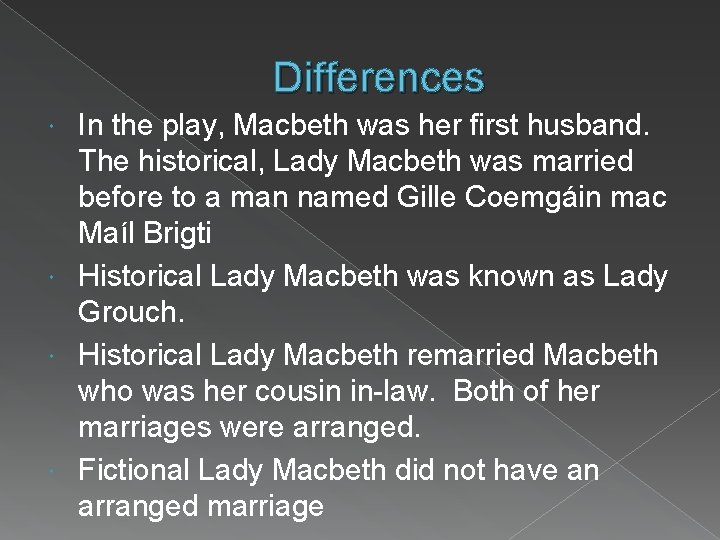 Differences In the play, Macbeth was her first husband. The historical, Lady Macbeth was