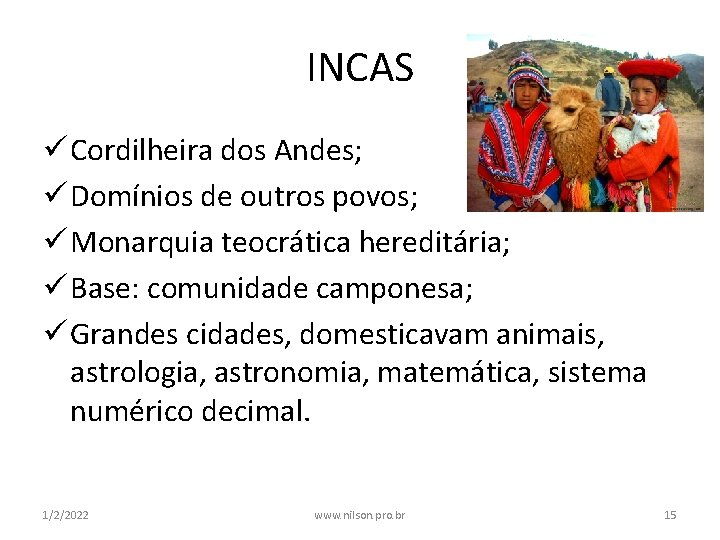 INCAS ü Cordilheira dos Andes; ü Domínios de outros povos; ü Monarquia teocrática hereditária;